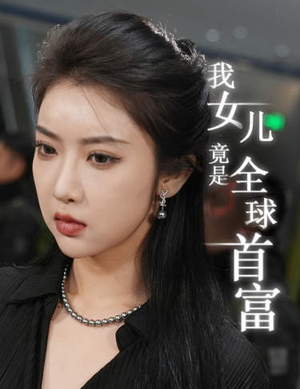 我女儿竟是全球首富（66集）短剧免费分享