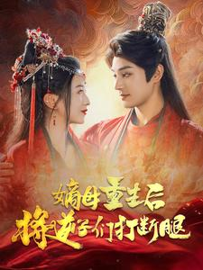 嫡母重生后将逆子们打断腿（80集）全网短剧抢先看