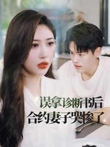 误拿诊断书后合约妻子哭惨了（47集）最新短剧推荐