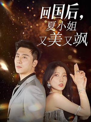 回国后，夏小姐又美又飒（40集）恋爱短剧分享