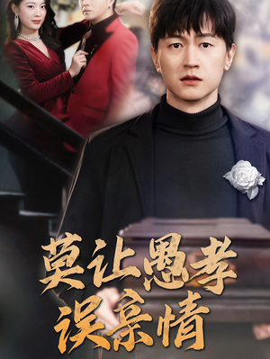 莫让愚孝误亲情（42集）短剧精彩推荐