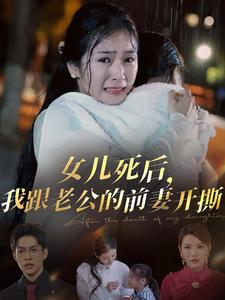 女儿死后，我跟老公的前妻开撕（57集）无需会员轻松看