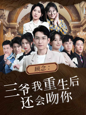 顾念：三爷我重生后还会吻你（103集）超火短剧抢先看