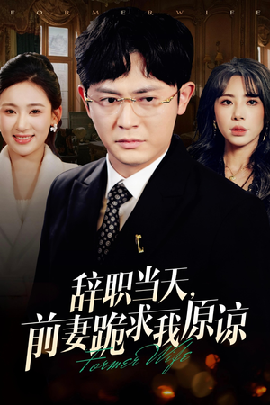 辞职当天，前妻哭着求我原谅（23集）好看的短剧来了