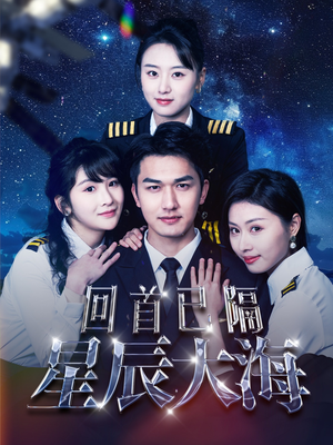 回首已隔星辰大海（55集）红果免费短剧