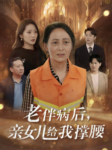 老伴病后，亲女儿给我撑腰（55集）每日短剧推荐
