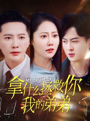 拿什么拯救你我的弟弟（64集）火爆短剧热播中