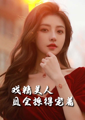 戏精美人且会撩得宠着（85集）最新火爆短剧