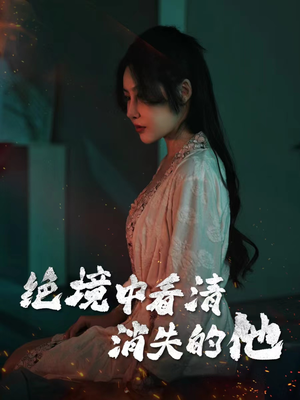 绝境中看清消失的他（31集）免费短剧合集