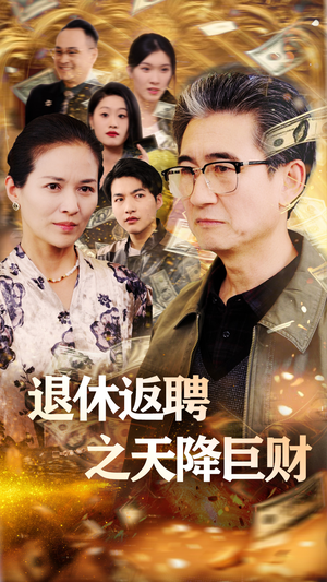 退休返聘之天降巨财（70集） 一起追生活短剧