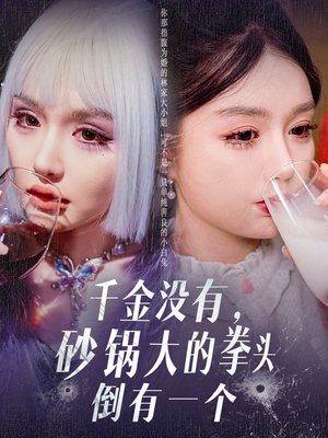 千金没有，砂锅大的拳头倒有一个（80集） 越看越好看短剧