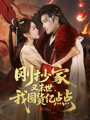 刚抄家又未世，我围货亿点点（68集） 最火短剧热播