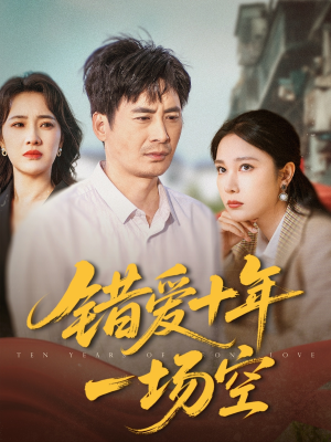 错爱十年一场空（60集）百万短剧抢先看