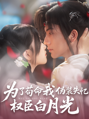为了苟命我伪装失忆权臣白月光（74集）看短剧放松一下