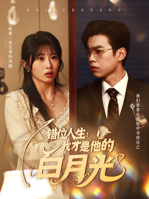 错位人生：我才是他的白月光（101集）火爆短剧抢先看