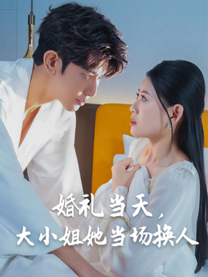婚礼当天，大小姐她当场换人（30集）看短剧放松一下