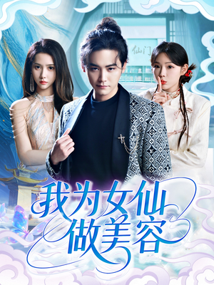 我为女仙做美容（75集）短剧后续更精彩