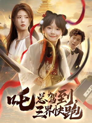 吒总驾到，三界快跑（70集）精彩的短剧