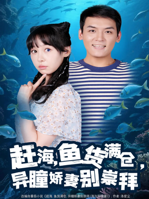 赶海鱼货满仓异瞳娇妻别崇拜（102集）高质量短剧推荐