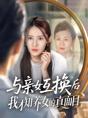 与亲女互换后我才知养女的真面目（35集）精彩短剧追不停