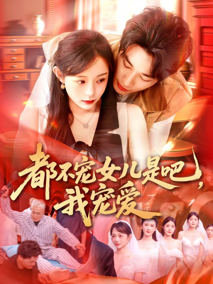 都不宠女儿是吧，我宠爱（78集）热门火爆短剧
