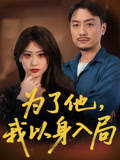 为了他我以身入局(50集) 为了他我以身入局(50集)精彩短剧来袭