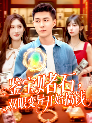 鉴宝赌石双眼变异开始搞钱(99集) 鉴宝赌石双眼变异开始搞钱(99集)快来看短剧
