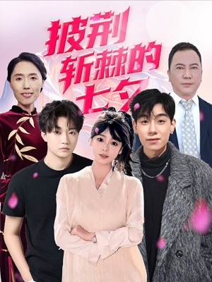 披荆斩棘的七夕(34集) 披荆斩棘的七夕(34集)排行榜前十短剧