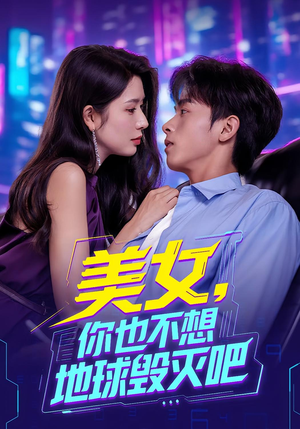 美女你也不想地球毁灭吧（61集）最新火爆短剧