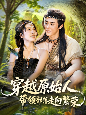 穿越原始人带领部落走向繁荣（91集）精彩短剧热播