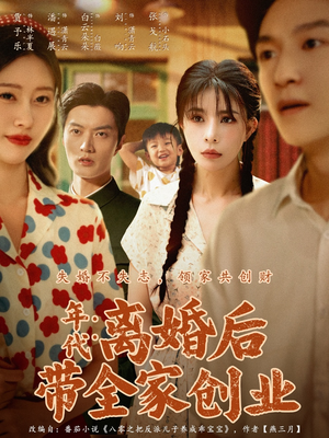 年代：离婚后带全家创业（74集）热门爆款短剧
