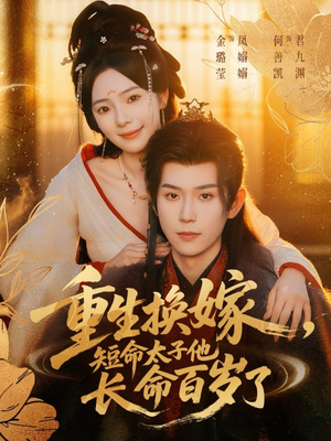 重生换嫁，短命太子他长命百岁了（80集）看精彩短剧