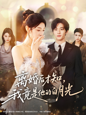 离婚后才知，我竟是他的白月光（64集）完整版免费观看