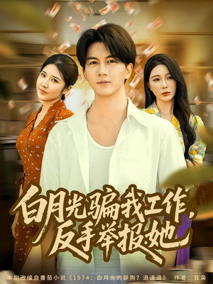 白月光骗我工作,反手举报她(80集) 白月光骗我工作,反手举报她(80集)热播古装短剧
