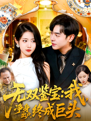 无双鉴宝我净身出户终成巨头（109集）穿越短剧推荐