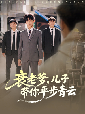 衰老爹儿子带你平步青云(80集) 衰老爹儿子带你平步青云(80集)短剧热门分享