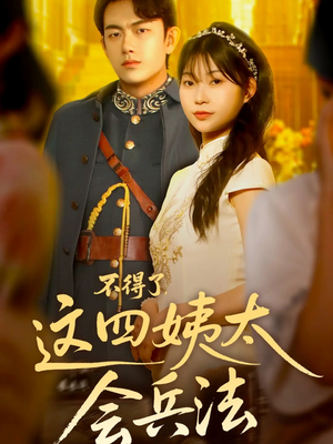不得了,这四姨太会兵法(63集) 不得了,这四姨太会兵法(63集)精彩短剧合集