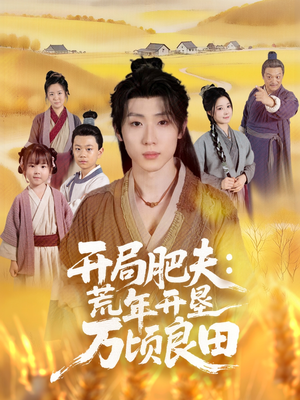 开局肥夫荒年开垦万顷良田(106集) 开局肥夫荒年开垦万顷良田(106集)短剧追不停