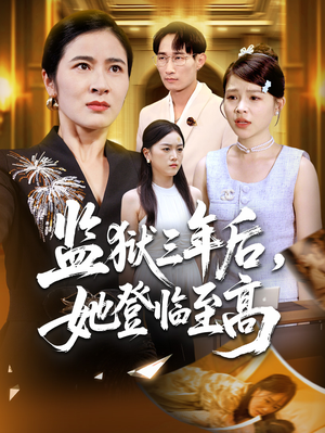 监狱三年后她登临至高(58集) 监狱三年后她登临至高(58集)好看上头的短剧