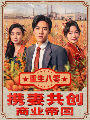 重生八零:携妻共创商业帝国(80集) 重生八零:携妻共创商业帝国(80集)男主角是谁