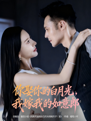 你娶你的白月光我嫁我的如意郎(68集) 你娶你的白月光我嫁我的如意郎(68集)男频短剧推荐