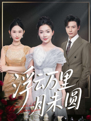浮云万里月未圆(100集) 浮云万里月未圆(100集)一个短剧看全集