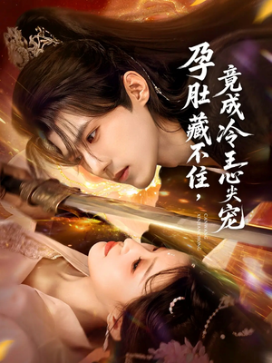 孕肚藏不住,竟成冷王心尖宠(66集) 孕肚藏不住,竟成冷王心尖宠(66集)最新热门短剧