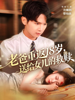 老爸重返18岁,送给女儿的救赎(80集) 老爸重返18岁,送给女儿的救赎(80集)火爆短剧推荐