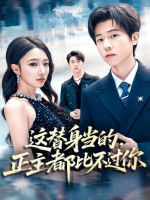 这替身当的,正主都比不过你(71集) 这替身当的,正主都比不过你(71集)演员表