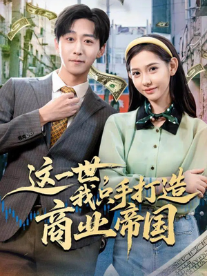 这一世,我只手打造商业帝国(82集) 这一世,我只手打造商业帝国(82集)免费观看