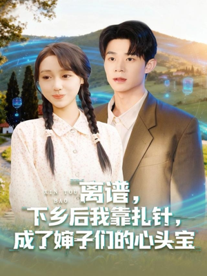 离谱下乡后我靠扎针成了婶子们的心头宝(79集) 离谱下乡后我靠扎针成了婶子们的心头宝(79集)在哪里可以全集