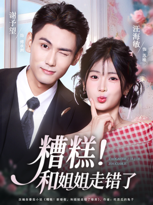 糟糕！和姐姐走错了（124集）热门短剧推荐。