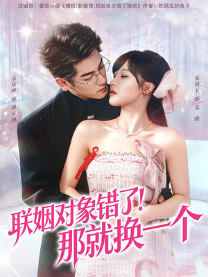 联姻对象错了！那就换一个（93集）真的太好看了