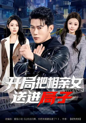 开局把相亲女送进局子（80集）超火短剧抢先看